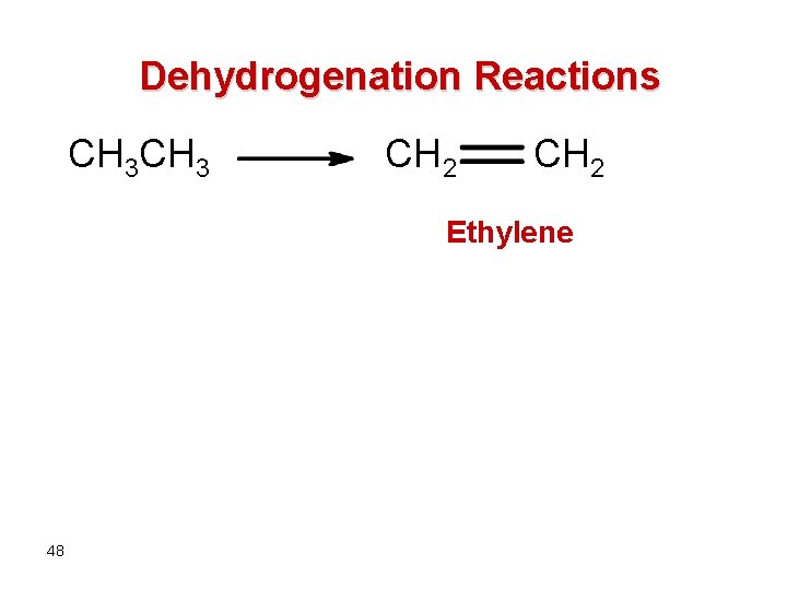 Dehydrogenation Reactions CH 3 CH 2 Ethylene 48 