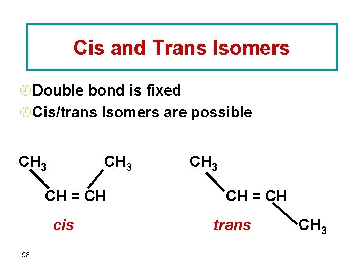 Cis and Trans Isomers ¾Double bond is fixed ¾Cis/trans Isomers are possible CH 3