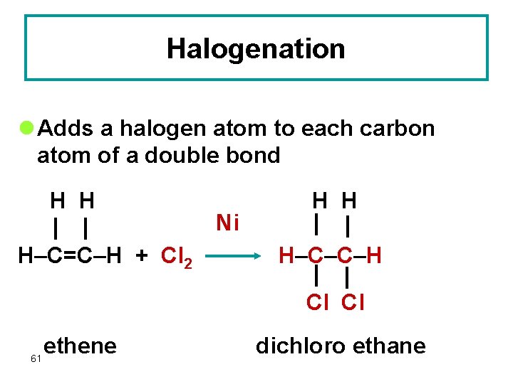 Halogenation l Adds a halogen atom to each carbon atom of a double bond
