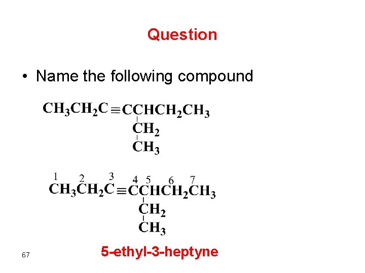 Question • Name the following compound 67 5 -ethyl-3 -heptyne 