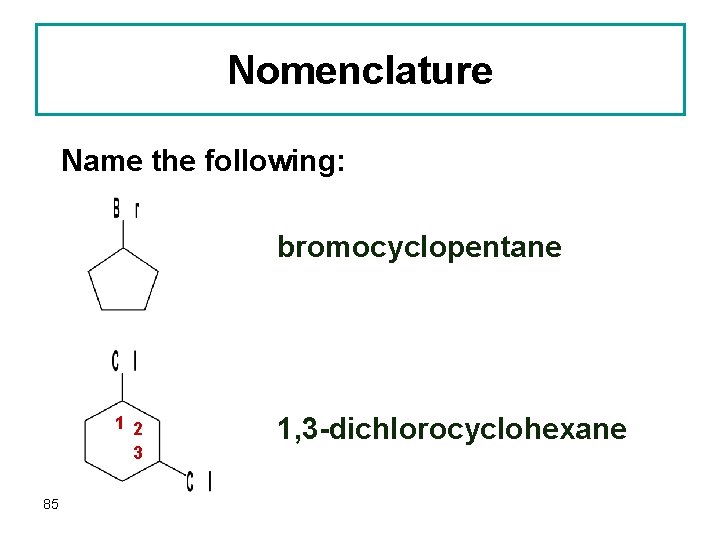 Nomenclature Name the following: bromocyclopentane 1 2 3 85 1, 3 -dichlorocyclohexane 