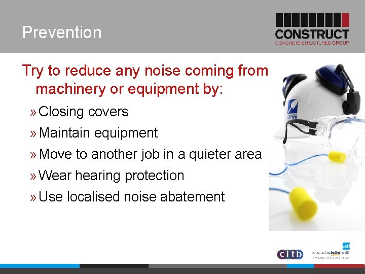 Prevention Try to reduce any noise coming from machinery or equipment by: » Closing