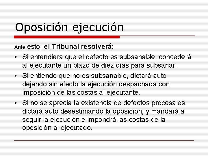 Oposición ejecución Ante esto, el Tribunal resolverá: • Si entendiera que el defecto es