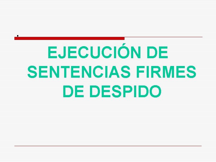 . EJECUCIÓN DE SENTENCIAS FIRMES DE DESPIDO 