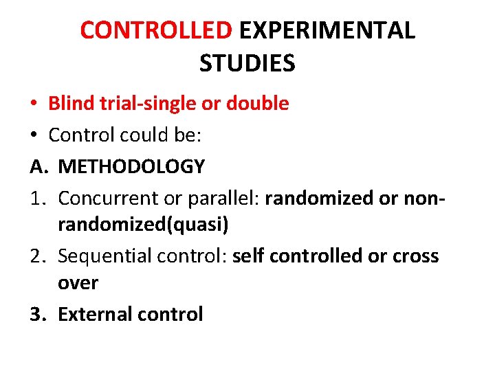 CONTROLLED EXPERIMENTAL STUDIES • Blind trial-single or double • Control could be: A. METHODOLOGY