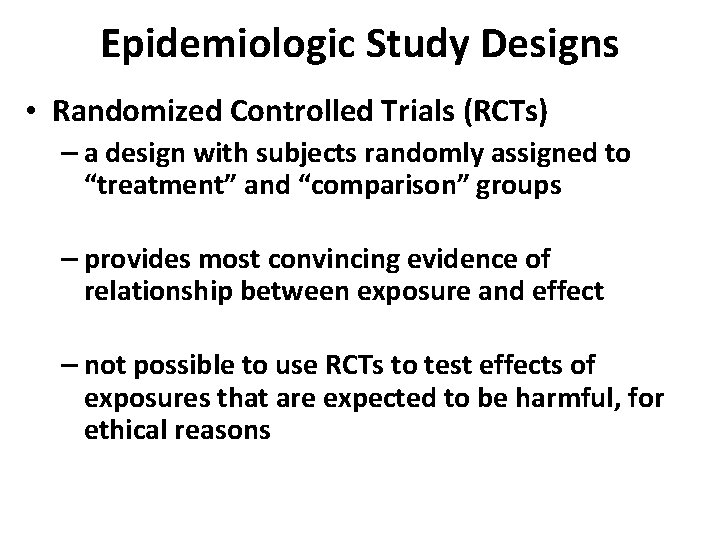 Epidemiologic Study Designs • Randomized Controlled Trials (RCTs) – a design with subjects randomly