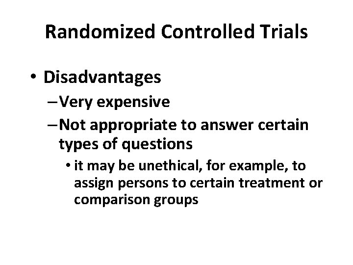 Randomized Controlled Trials • Disadvantages – Very expensive – Not appropriate to answer certain