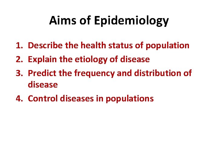 Aims of Epidemiology 1. Describe the health status of population 2. Explain the etiology