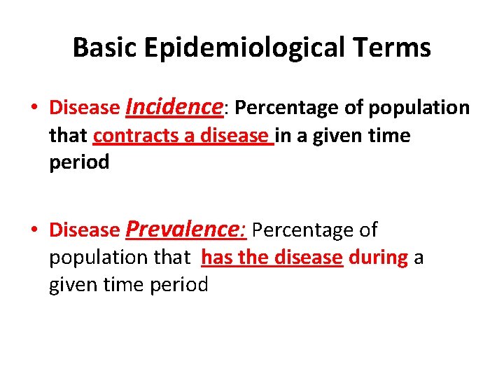 Basic Epidemiological Terms • Disease Incidence: Percentage of population that contracts a disease in
