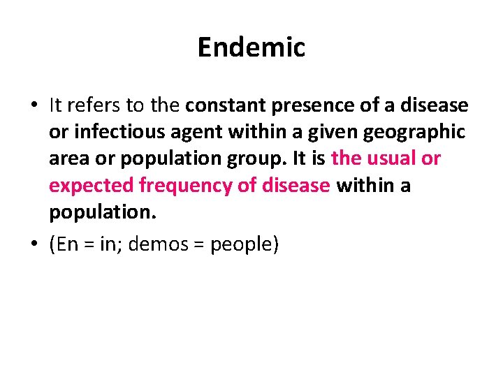 Endemic • It refers to the constant presence of a disease or infectious agent