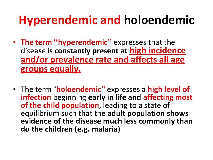 Hyperendemic and holoendemic • The term “hyperendemic” expresses that the disease is constantly present