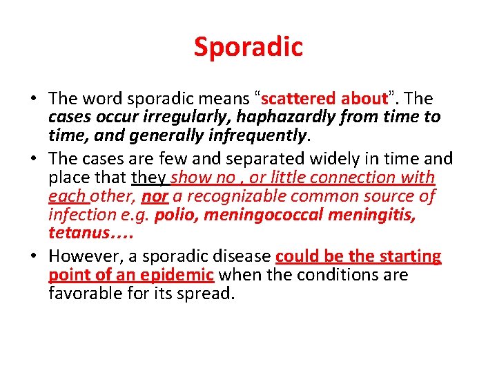 Sporadic • The word sporadic means “scattered about”. The cases occur irregularly, haphazardly from