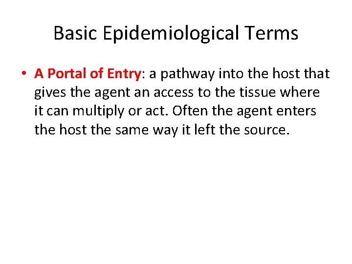 Basic Epidemiological Terms • A Portal of Entry: a pathway into the host that