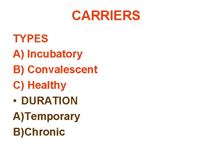 CARRIERS TYPES A) Incubatory B) Convalescent C) Healthy • DURATION A)Temporary B)Chronic 