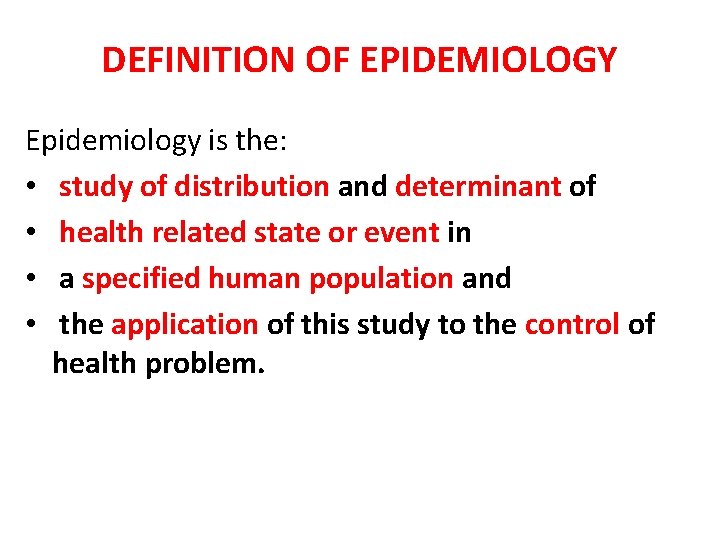 DEFINITION OF EPIDEMIOLOGY Epidemiology is the: • study of distribution and determinant of •
