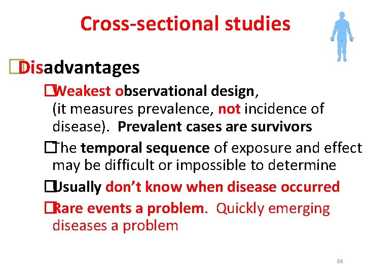 Cross-sectional studies �Disadvantages �Weakest observational design, (it measures prevalence, not incidence of disease). Prevalent