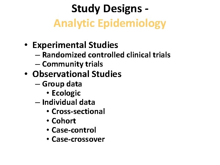 Study Designs - Analytic Epidemiology • Experimental Studies – Randomized controlled clinical trials –