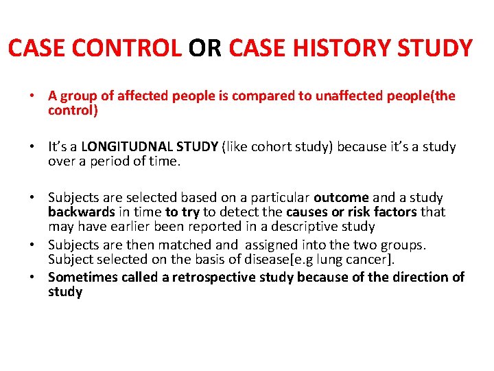 CASE CONTROL OR CASE HISTORY STUDY • A group of affected people is compared