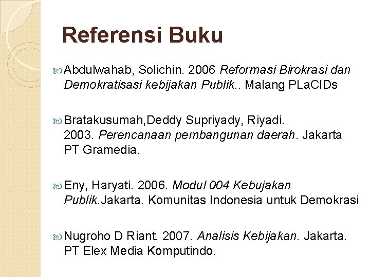 Referensi Buku Abdulwahab, Solichin. 2006 Reformasi Birokrasi dan Demokratisasi kebijakan Publik. . Malang PLa.