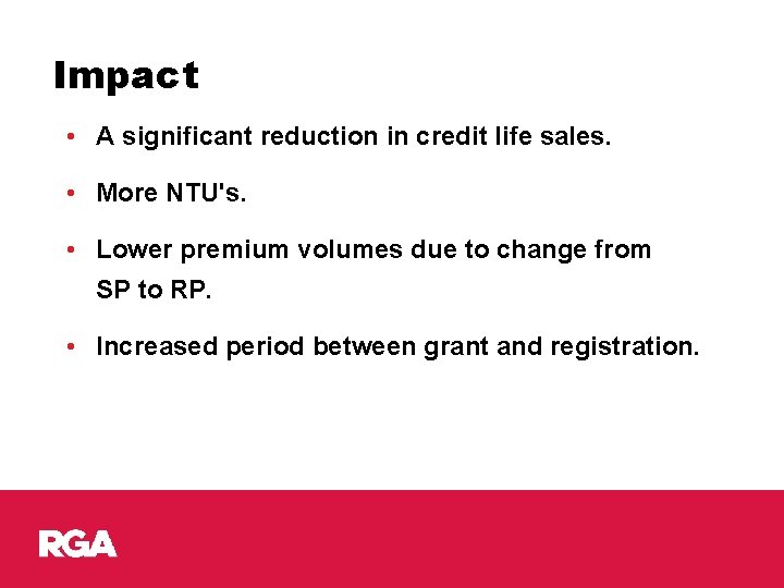 Impact • A significant reduction in credit life sales. • More NTU's. • Lower