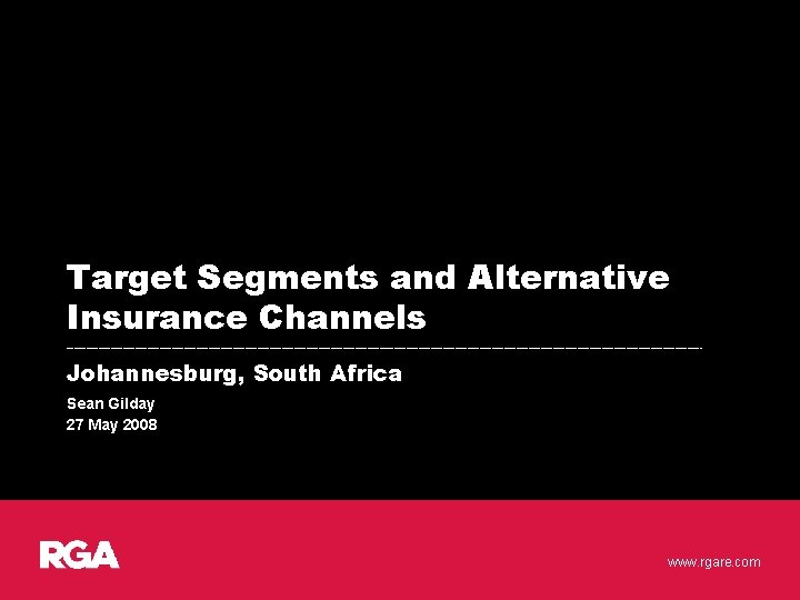 Target Segments and Alternative Insurance Channels __________________________________________________________________________________________________________________________________ Johannesburg, South Africa Sean Gilday 27 May