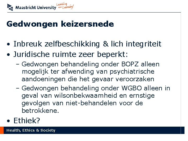 Gedwongen keizersnede • Inbreuk zelfbeschikking & lich integriteit • Juridische ruimte zeer beperkt: –