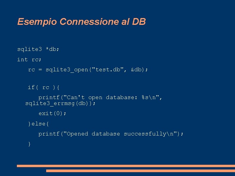 Esempio Connessione al DB sqlite 3 *db; int rc; rc = sqlite 3_open("test. db",