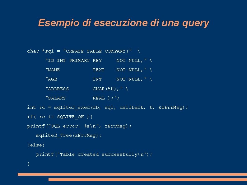 Esempio di esecuzione di una query char *sql = "CREATE TABLE COMPANY("  "ID