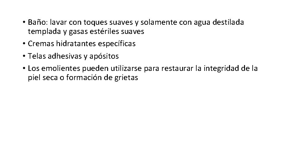  • Baño: lavar con toques suaves y solamente con agua destilada templada y