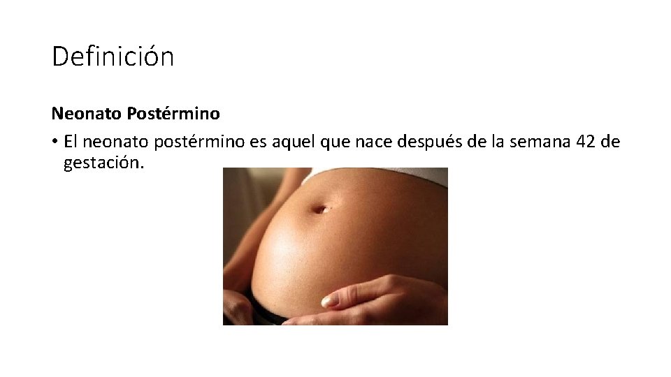Definición Neonato Postérmino • El neonato postérmino es aquel que nace después de la