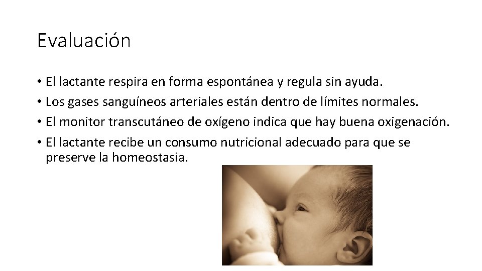 Evaluación • El lactante respira en forma espontánea y regula sin ayuda. • Los