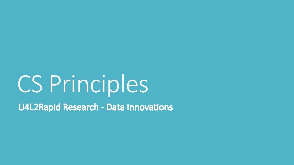 CS Principles U 4 L 2 Rapid Research - Data Innovations 