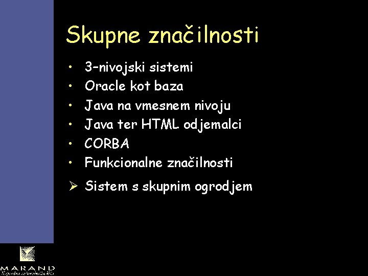 Skupne značilnosti • • • 3–nivojski sistemi Oracle kot baza Java na vmesnem nivoju