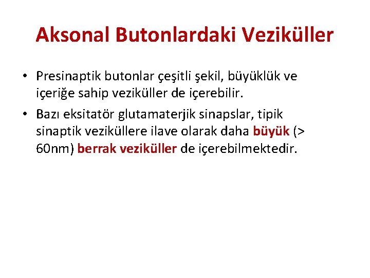 Aksonal Butonlardaki Veziküller • Presinaptik butonlar çeşitli şekil, büyüklük ve içeriğe sahip veziküller de
