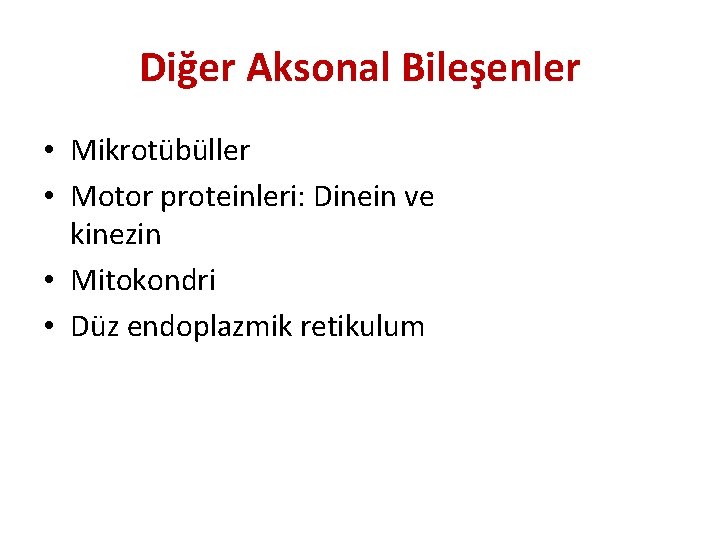 Diğer Aksonal Bileşenler • Mikrotübüller • Motor proteinleri: Dinein ve kinezin • Mitokondri •