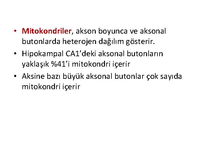  • Mitokondriler, akson boyunca ve aksonal butonlarda heterojen dağılım gösterir. • Hipokampal CA