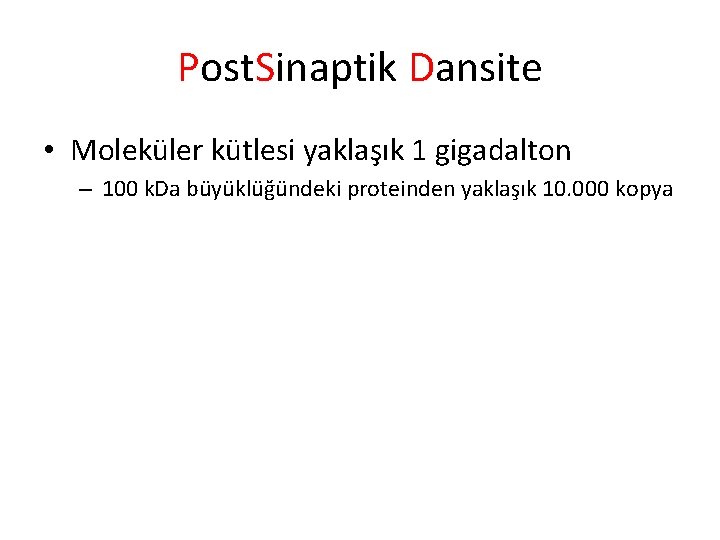 Post. Sinaptik Dansite • Moleküler kütlesi yaklaşık 1 gigadalton – 100 k. Da büyüklüğündeki