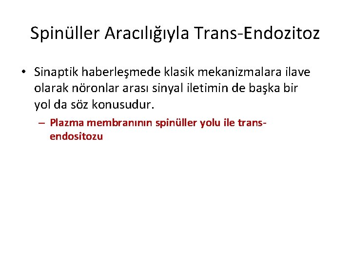 Spinüller Aracılığıyla Trans-Endozitoz • Sinaptik haberleşmede klasik mekanizmalara ilave olarak nöronlar arası sinyal iletimin