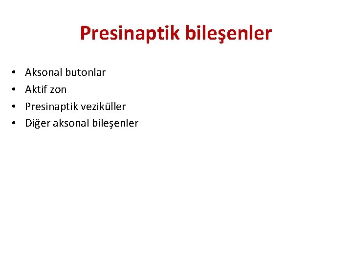 Presinaptik bileşenler • • Aksonal butonlar Aktif zon Presinaptik veziküller Diğer aksonal bileşenler 