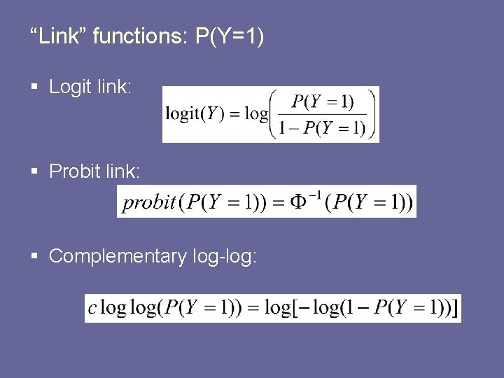 “Link” functions: P(Y=1) § Logit link: § Probit link: § Complementary log-log: 