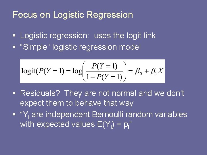 Focus on Logistic Regression § Logistic regression: uses the logit link § “Simple” logistic
