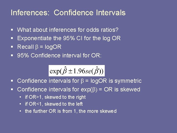 Inferences: Confidence Intervals § § What about inferences for odds ratios? Exponentiate the 95%