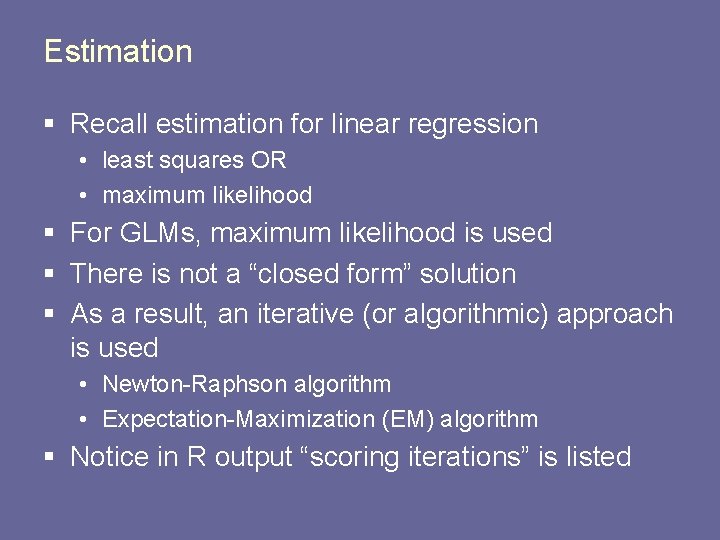 Estimation § Recall estimation for linear regression • least squares OR • maximum likelihood
