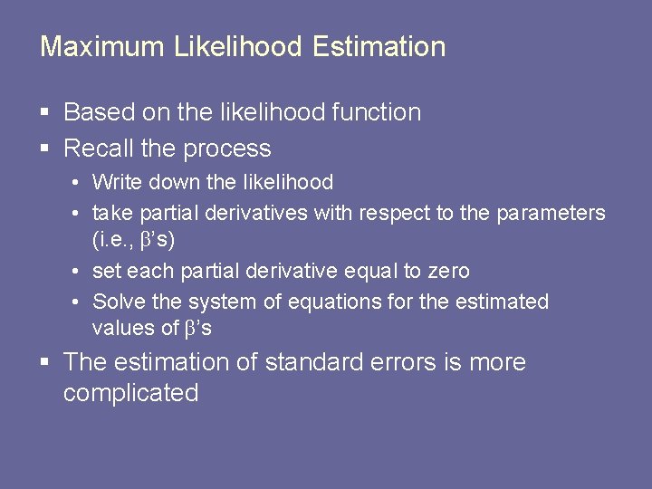 Maximum Likelihood Estimation § Based on the likelihood function § Recall the process •