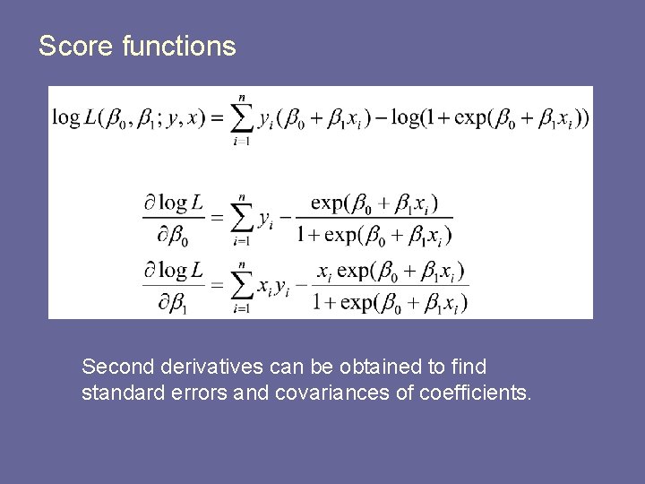 Score functions Second derivatives can be obtained to find standard errors and covariances of