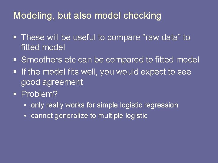 Modeling, but also model checking § These will be useful to compare “raw data”