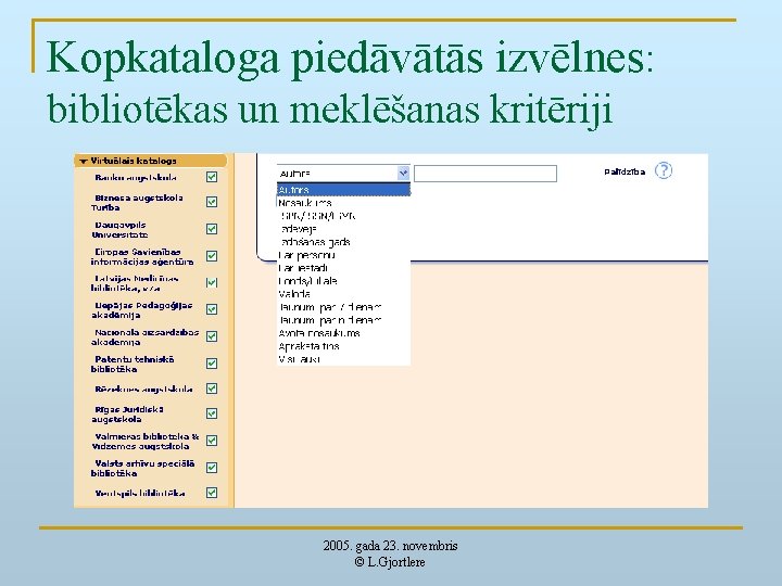 Kopkataloga piedāvātās izvēlnes: bibliotēkas un meklēšanas kritēriji 2005. gada 23. novembris © L. Gjortlere