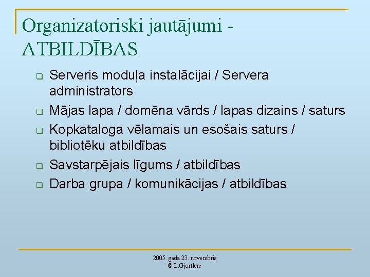 Organizatoriski jautājumi ATBILDĪBAS q q q Serveris moduļa instalācijai / Servera administrators Mājas lapa