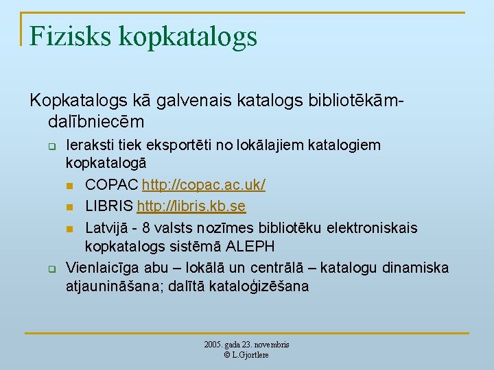 Fizisks kopkatalogs Kopkatalogs kā galvenais katalogs bibliotēkāmdalībniecēm q q Ieraksti tiek eksportēti no lokālajiem