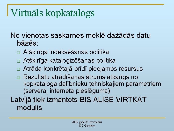 Virtuāls kopkatalogs No vienotas saskarnes meklē dažādās datu bāzēs: q q Atšķirīga indeksēšanas politika